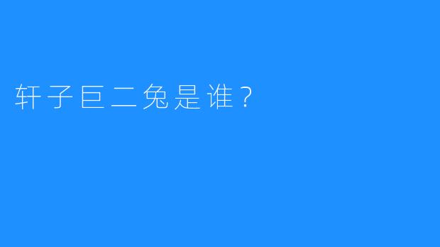 轩子巨二兔是谁？