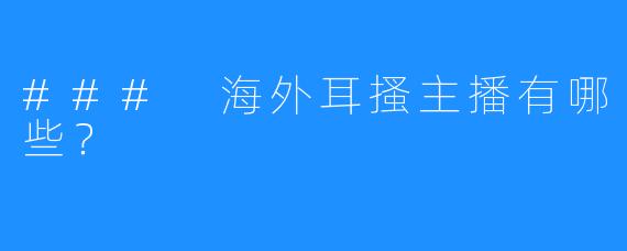 ### 海外耳搔主播有哪些？