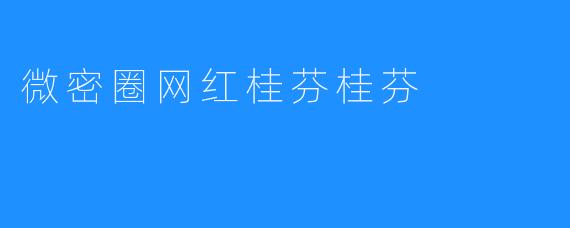 微密圈网红桂芬桂芬