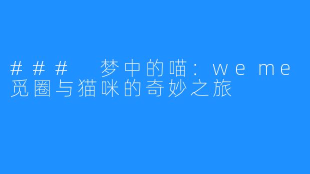 ### 梦中的喵：weme觅圈与猫咪的奇妙之旅