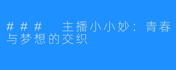 ### 主播小小妙：青春与梦想的交织