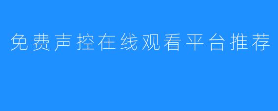 免费声控在线观看平台推荐