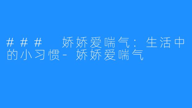 ### 娇娇爱喘气：生活中的小习惯-娇娇爱喘气