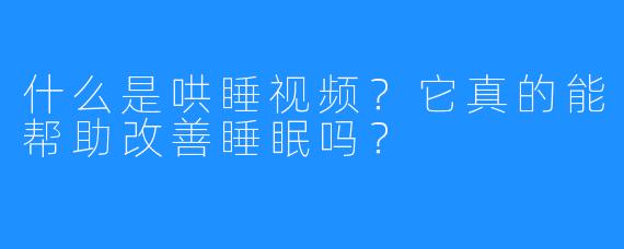 什么是哄睡视频?它真的能帮助改善睡眠吗?
