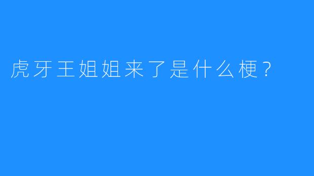 虎牙王姐姐来了是什么梗?