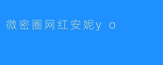 微密圈网红安妮yo